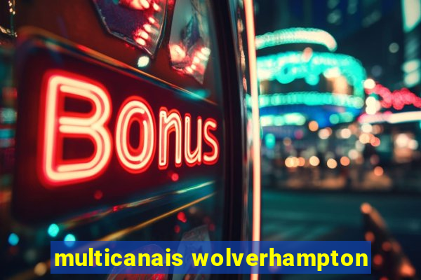 multicanais wolverhampton